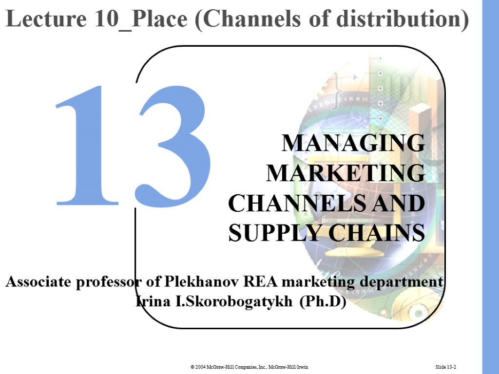 Slide 13-2 MANAGING MARKETING CHANNELS AND SUPPLY CHAINS Lecture 10_Place (Channels of distribution) Associate